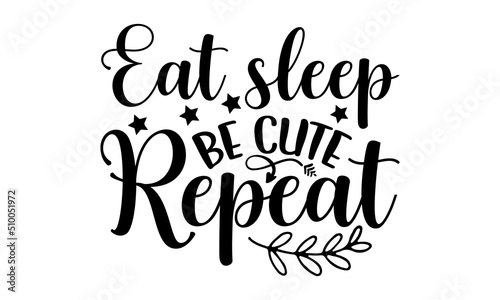 Eat Sleep Be Cute Repeat - Cute Baby t shirt design, Hand drawn lettering phrase, Calligraphy graphic design, SVG Files for Cutting Cricut and Silhouette
