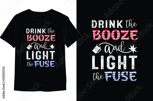 Drink The Booze And Light The Fuse-4th of July T shirt Design. Memorial Day Design. Independence Day Vector Graphics. T shirt