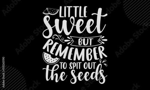 Little Sweet But Remember To Spit Out The Seeds - watermelon T shirt Design, Hand lettering illustration for your design, Modern calligraphy, Svg Files for Cricut, Poster, EPS