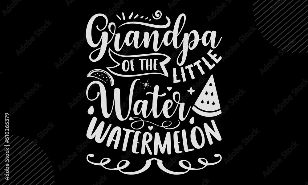 Grandpa Of The Little Water Watermelon - watermelon T shirt Design, Hand drawn lettering and calligraphy, Svg Files for Cricut, Instant Download, Illustration for prints on bags, posters