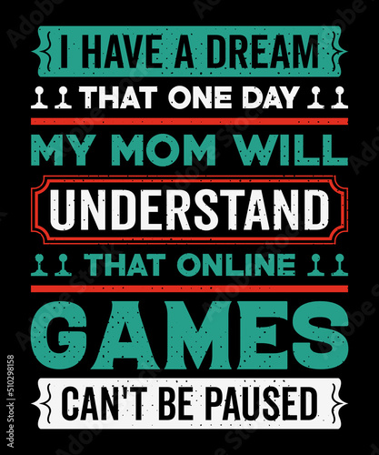 Fotografia I have a dream that one day my mom will understand that online games can't be paused T-shirt design and typography T-shirt with editable vector graphic