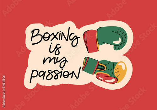 Boxing is my passion, sports tools flat vector lettering. Motivational phrase, boxing gloves flat illustration with typography. Boxing equipment doodle drawing isolated on red background