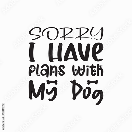 sorry i have plans with my dog ​​black letter quote