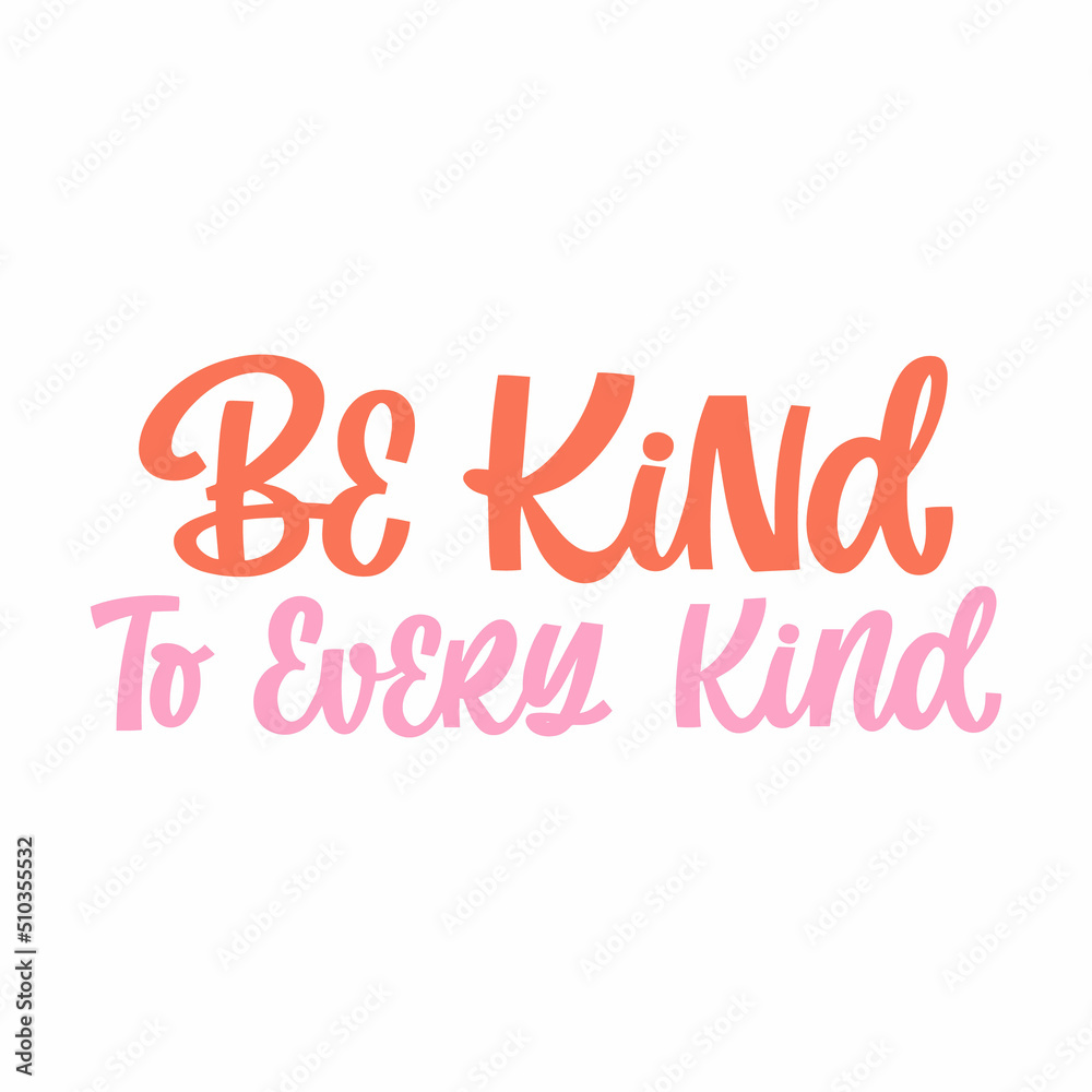 Hand drawn lettering quote. The inscription: Be kind to every kind. Perfect design for greeting cards, posters, T-shirts, banners, print invitations.