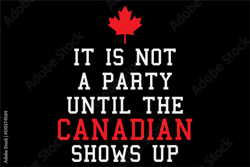 It Is Not A Party Until The Canadian Shows Up Funny Canada Day T-Shirt