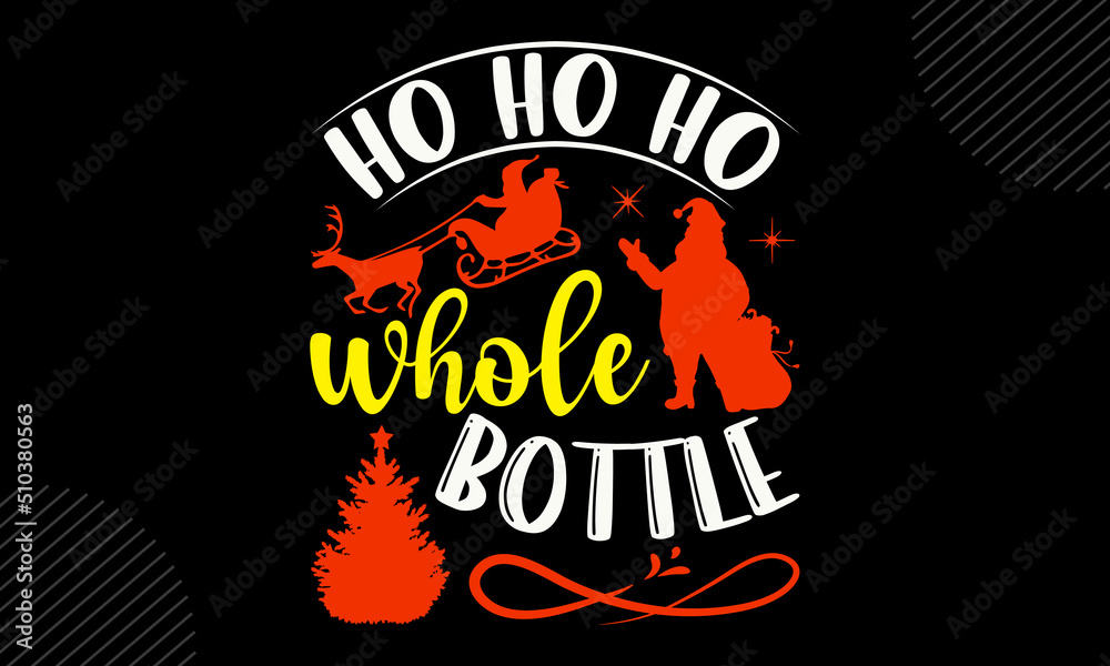 Hoho Ho Whole Bottle- christmas T shirt Design, Hand lettering illustration for your design, Modern calligraphy, Svg Files for Cricut, Poster, EPS