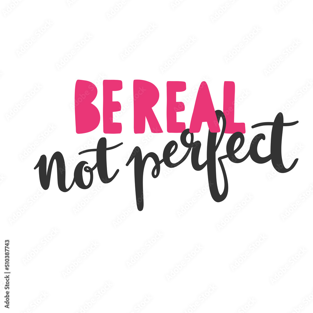 Be real not perfect - motivational poster. Vector lettering isolatedon white. 