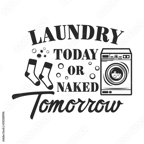 Laundry today or naked tomorrow funny slogan inscription. Laundry vector quotes. Isolated on white background. Funny textile, frame, postcard, banner decorative print. Sarcastic phrase.