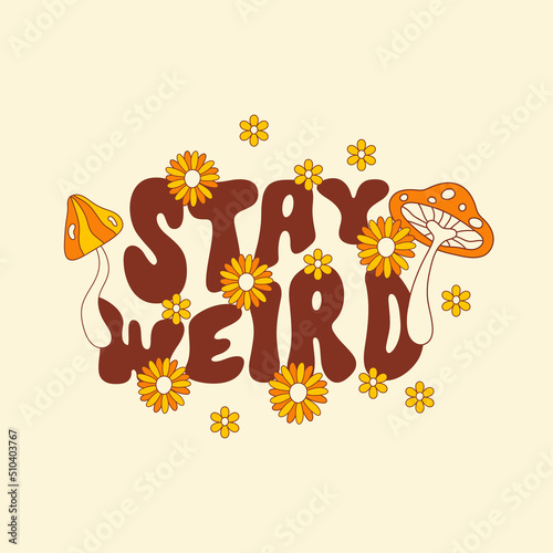 Stay Weird retro groovy illustration with hippie  daisy flowers and mushrooms. Trendy colorful slogan on a light background. Vector illustration in style 70s  80s