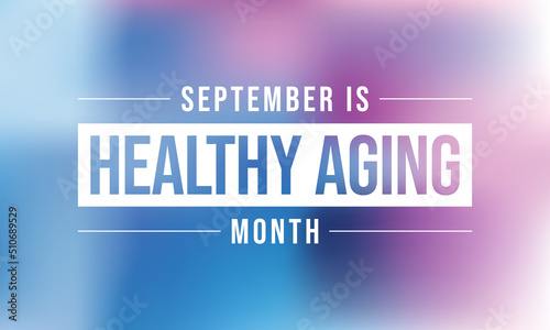 Healthy Aging month is observed every year in September, which gives national attention to focus on passions in life and the positive aspects of growing older. Vector illustration