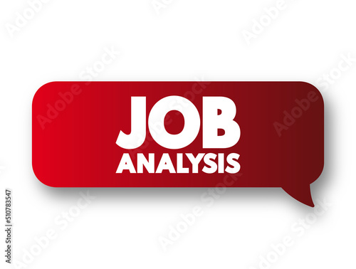 Job Analysis - process of studying a job to determine which activities and responsibilities it includes, text concept message bubble