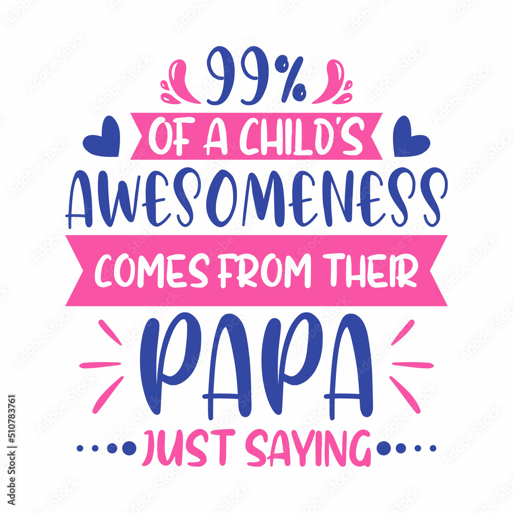 Father Quotes - 99% Of A Child's Awesomeness Comes From Their Papa T Shirt. Father typography t-shirt design.