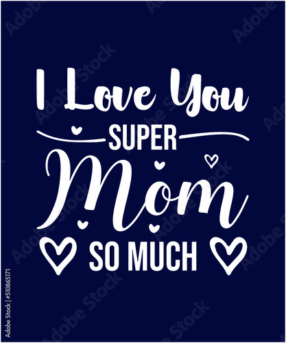 I love you super MOM so much Tshirt Design EPS | Mothers Day Typography T-Shirt Design Christian Sayings 100% vector t shirt, pillow, mug, sticker and other Printing media EPS Digital Prints file.
