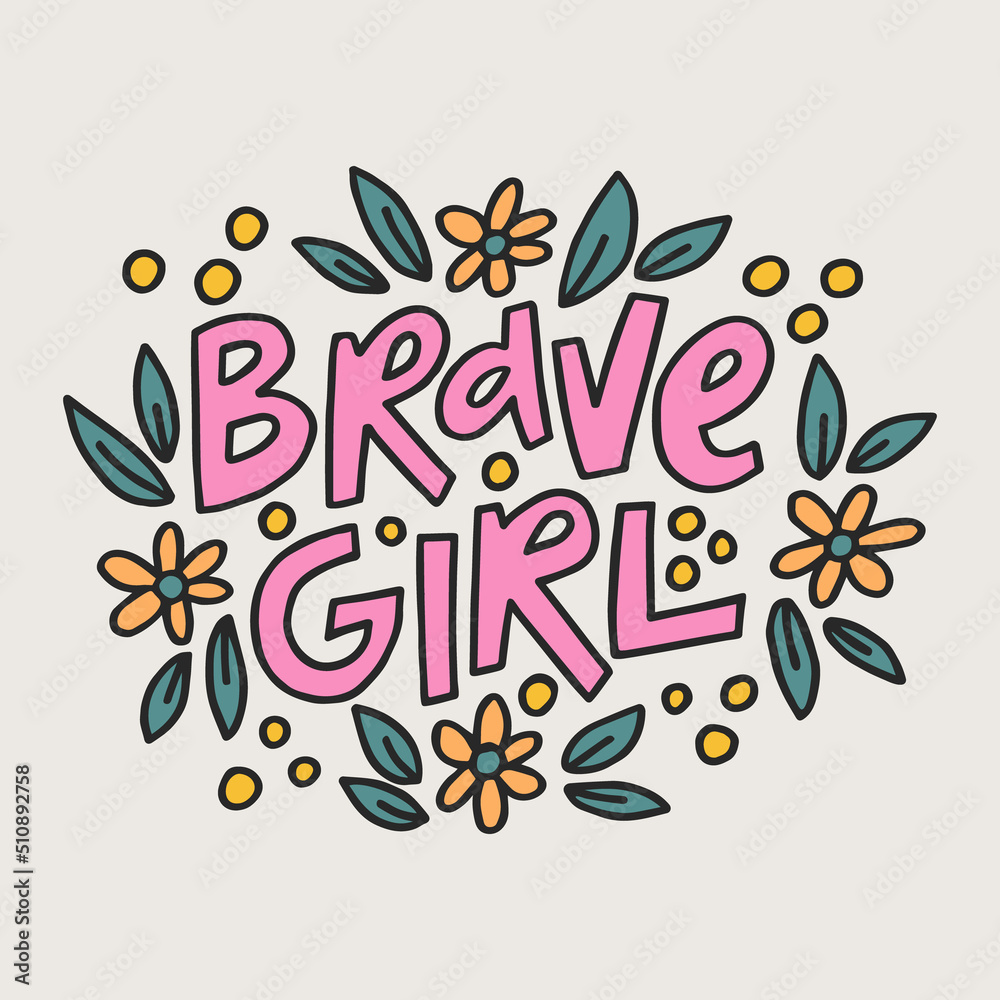Brave girl - hand-drawn quote with floral doodling. Creative lettering illustration for posters, cards, etc.