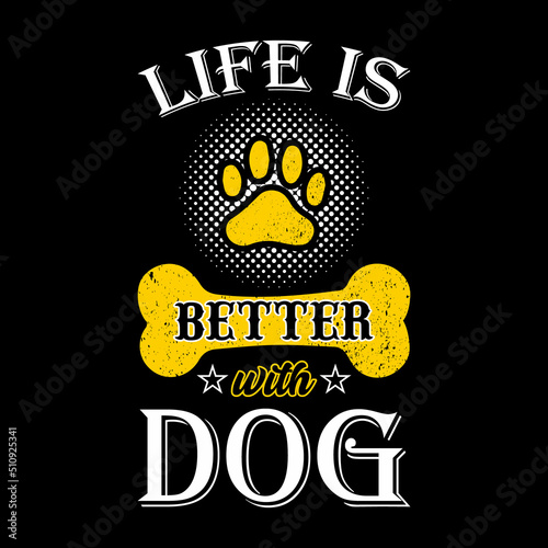 dog quote - Life is better with dog - Dog t-shirt design. vector graphics for dog lover.