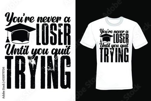 You never really lose until you quit trying. Graduation T shirt design, vintage, typography