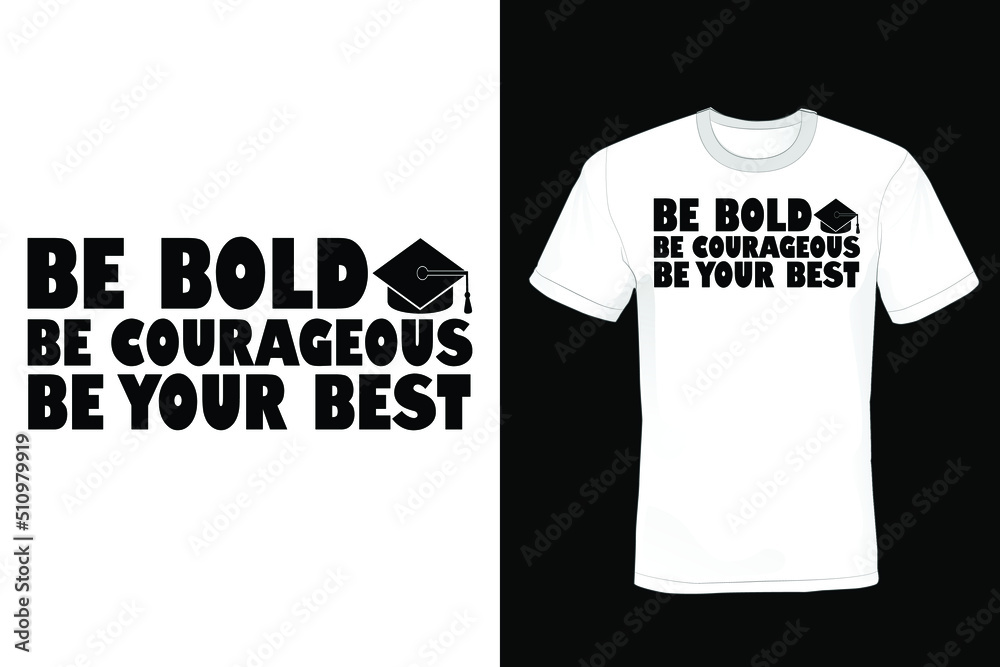 Be bold, be courageous, be your best. Graduation T shirt design, vintage, typography Be bold, be courageous, be your best. Graduation T shirt design, vintage, typography