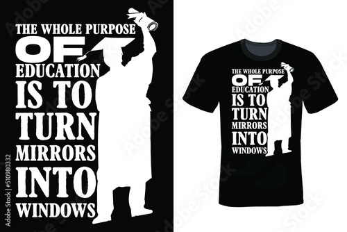 The whole purpose of education is to turn mirrors into windows. Graduation T shirt design, vintage, typography