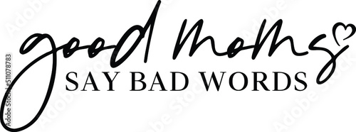 Good Moms Say Bad Words Vector Design