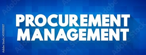Procurement Management is the strategic approach to managing and optimizing organizational spend, goods and services needed for efficient business operations, text concept background