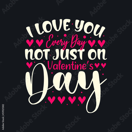 I love you every day not just on valentines day hand written calligraphy quote hearts isolated with background colorful t-shirt design