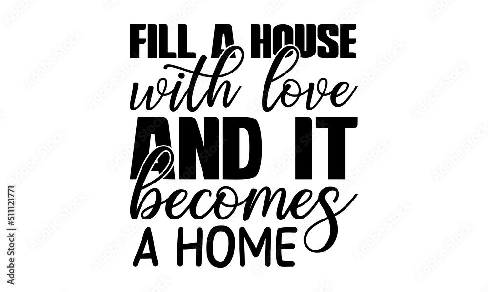 Fototapeta premium Fill A House With Love And It Becomes A Home , Family quotes SVG cut files, typography design , SVG Design, Sports typography t shirt design