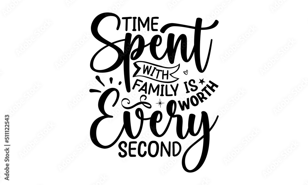 Time Spent With Family Is Worth Every Second, Family quotes SVG cut