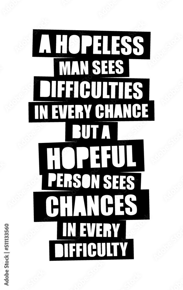 A hopeless man sees difficulties in every chance, but a hopeful person sees chances in every difficulty. Motivational quote. A hopeless man sees difficulties in every chance, but a hopeful person sees chances in every difficulty. Motivational quote.
