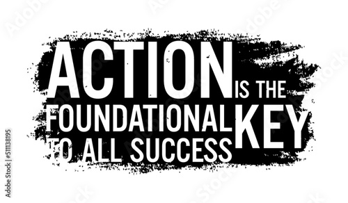 Action is the Foundational Key to All Success. Motivational quote.