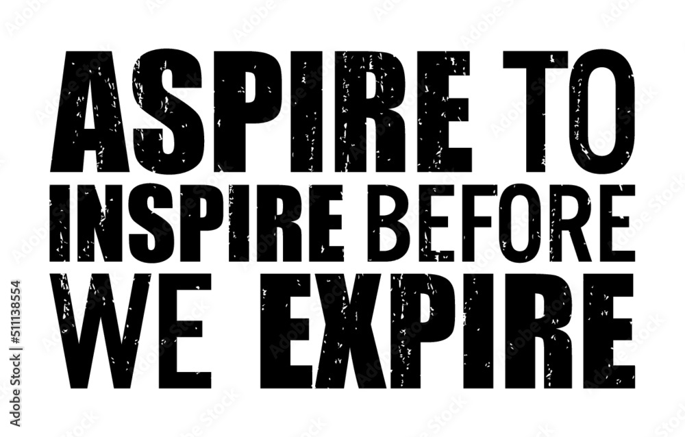 Aspire to inspire before you expire. Motivational quote.