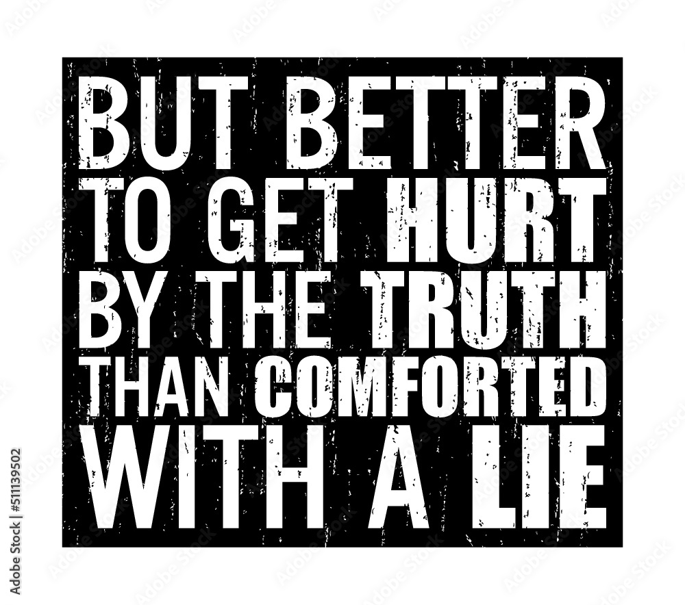 Obraz premium But better to get hurt by the truth than comforted with a lie. Motivational quote.