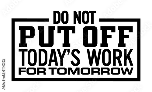 Do not put off today's work for tomorrow. Motivational quote.