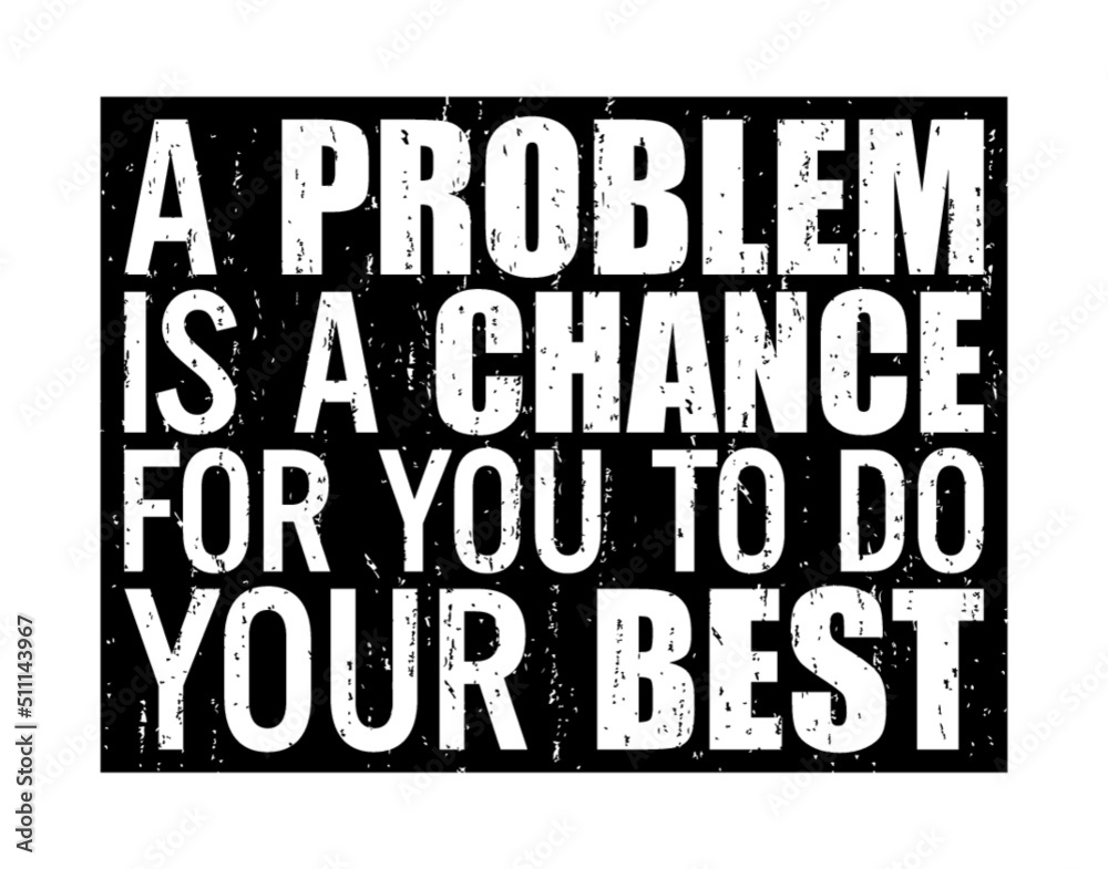 A problem is a chance for you to do your best. Motivational quote.