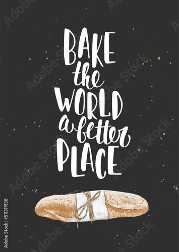 Vector poster with hand drawn unique lettering design element for kitchen decoration, prints and cafe wall art. Bake the world a better place with engraved sketch loaf of french baguette.