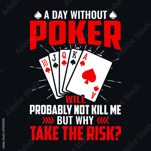 A day without poker will probably not kill me but why take the risk - Poker quotes t shirt design, vector graphic