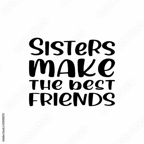 sisters make the best friends black letters quote