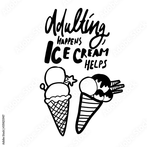 Ice cream hand lettering quote. Vector illustration Adulting happens  ice cream helps All you need is ice cream Ice cream solves all