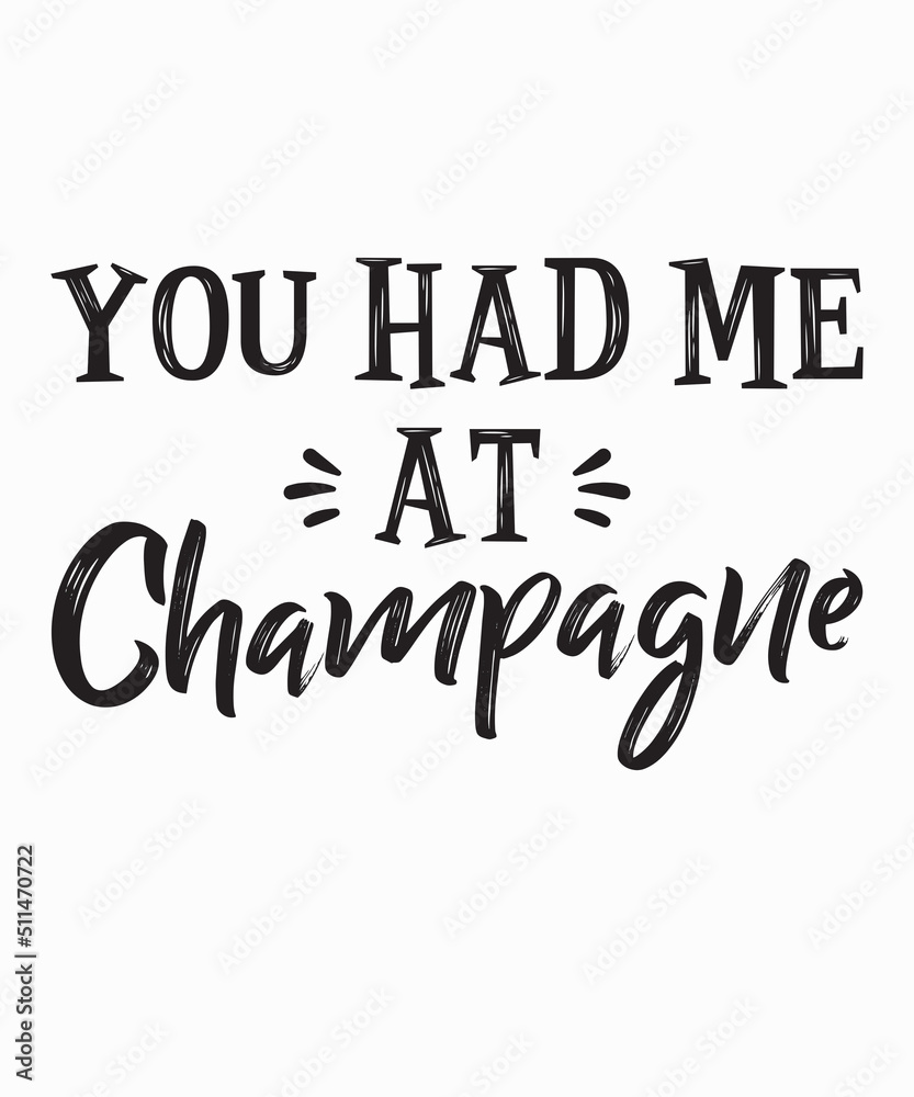 You Had Me At Champagneis a vector design for printing on various surfaces like t shirt, mug etc.