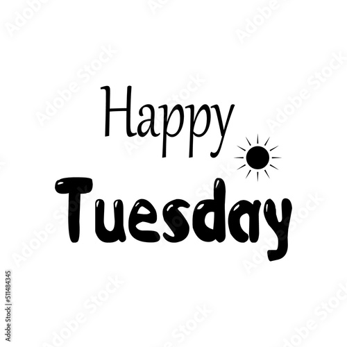 Happy Tuesday.Can be used for bags, t-shirts, planners, posters, cards, banners, advertisement, social media, etc