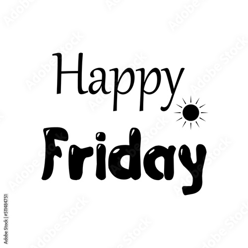 Happy Friday.Can be used for bags, t-shirts, planners, posters, cards, banners, advertisement, social media, etc