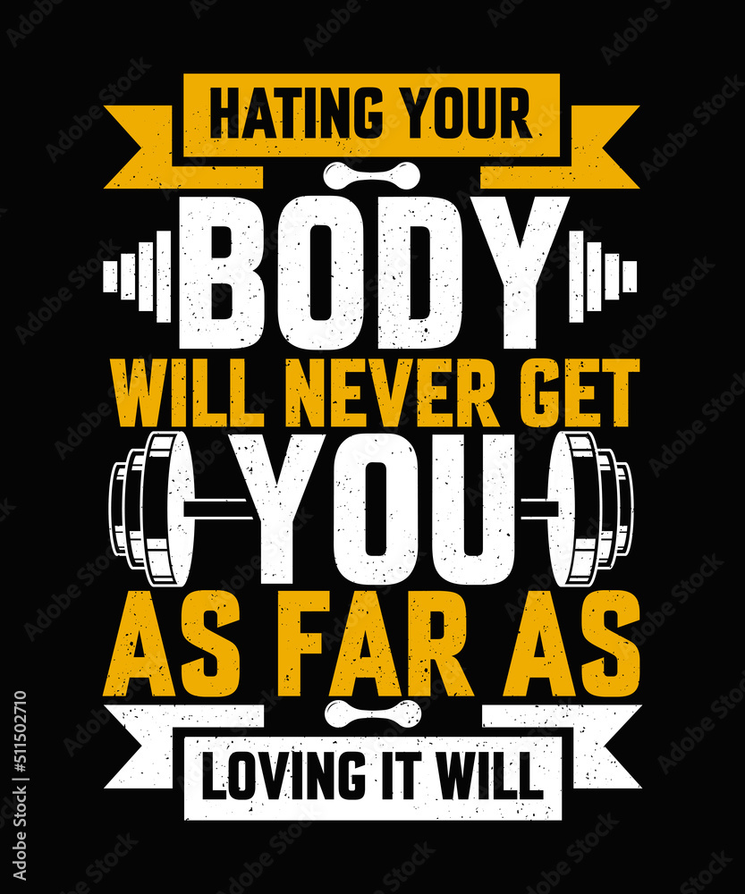 Hating your body will never get you as far as loving it will Gym T-shirt Design