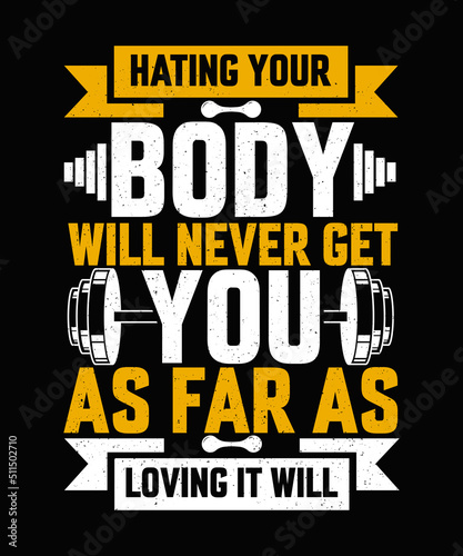 Hating your body will never get you as far as loving it will Gym T-shirt Design