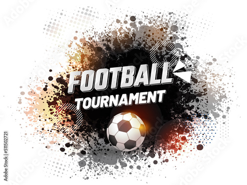 Football Tournament Lettering With Realistic Soccer Ball And Black Splatter Effect On White Background.