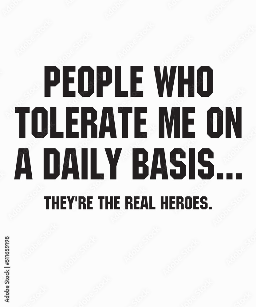 People Who Tolerate Me On A Daily Basisis a vector design for printing on various surfaces like t shirt, mug etc. People Who Tolerate Me On A Daily Basisis a vector design for printing on various surfaces like t shirt, mug etc.