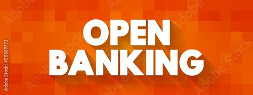 Open Banking - financial technology that enable third-party developers to build applications and services around the financial institution, text concept background