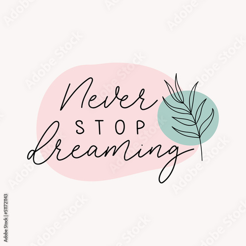 Never stop dreaming inspirational lettering quote. Hand drawn motivation quote vector illustration.
