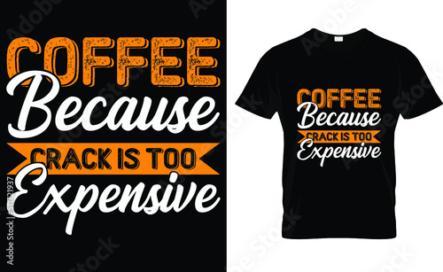 coffee because crack is too expensive T-shirt design template photo