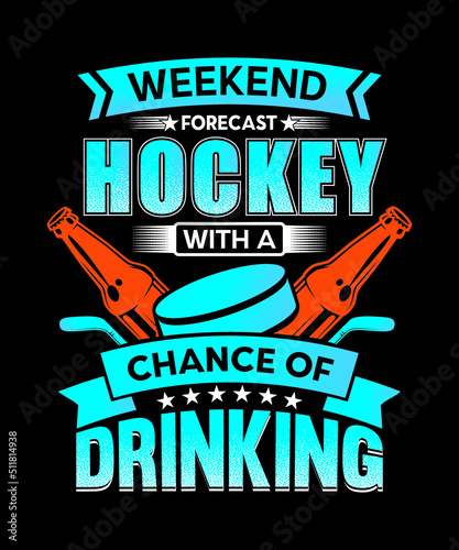 Hockey t-shirt design. Quote Weekend forecast Hockey with a chance of drinking.