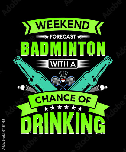 Badminton t-shirt design, Quote Weekend forecast Badminton with a chance of drinking.