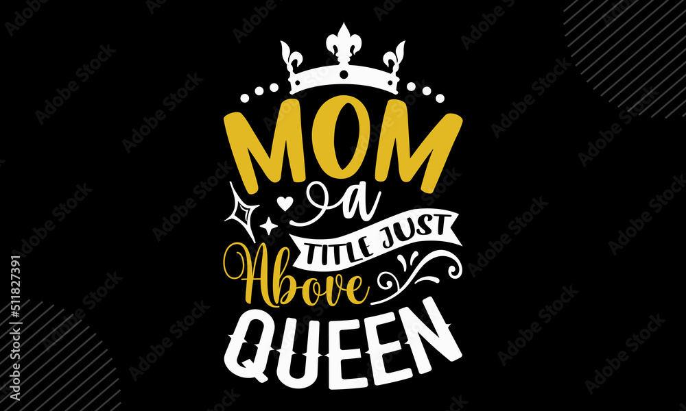 Mom A Title Just Above Queen- Mom T shirt Design, Hand lettering illustration for your design, Modern calligraphy, Svg Files for Cricut, Poster, EPS